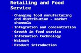 Food Wholesaling, Retailing and Food Service Changing food manufacturing and distribution – market channels Integration and concentration Growth in food.