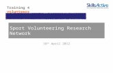 Training 4 volunteers Sport Volunteering Research Network 18 th April 2012.