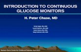 1 INTRODUCTION TO CONTINUOUS GLUCOSE MONITORS H. Peter Chase, MD Vicky Gage, RN, CDE Laurel Messer, RN, CDE Susie Owen, RN, CDE Sally Sullivan, RN, CDE.