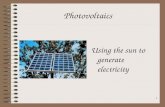 1 Photovoltaics Using the sun to generate electricity.
