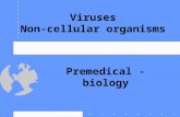 Premedical - biology Viruses Non-cellular organisms.