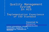 Quality Management System in AIS I mplementation Experience of ISO Standard Presented by Katarina NEUSCHLOVA Letove prevadzkove sluzby Slovenskej republiky,