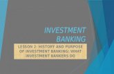 INVESTMENT BANKING LESSON 2: HISTORY AND PURPOSE OF INVESTMENT BANKING: WHAT INVESTMENT BANKERS DO.