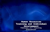 Human Resources Training and Individual Development February 11: Training Evaluation.