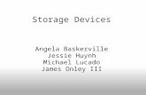 Storage Devices Angela Baskerville Jessie Huynh Michael Lucado James Onley III.