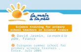 Science training for primary school teachers in Science France David Jasmin, La main à la pâte, France European summer school for primary science trainers,