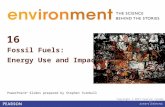 © 2010 Pearson Education Canada 16 Fossil Fuels: Energy Use and Impacts PowerPoint ® Slides prepared by Stephen Turnbull Copyright © 2013 Pearson Canada.