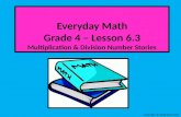 Everyday Math Grade 4 – Lesson 6.3 Multiplication & Division Number Stories Copyright © 2012 Kelly Mott.