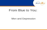 From Blue to You: Men and Depression. What is depression? A common mental disorder or illness Involves the body, mood, and thoughts.