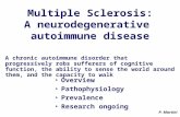 Multiple Sclerosis: A neurodegenerative autoimmune disease Overview Pathophysiology Prevalence Research ongoing A chronic autoimmune disorder that progressively.
