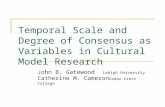 Temporal Scale and Degree of Consensus as Variables in Cultural Model Research John B. Gatewood Lehigh University Catherine M. Cameron Cedar Crest College.
