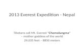 2013 Everest Expedition - Nepal Tibetans call Mt. Everest “Chomolungma” – mother goddess of the world 29,035 feet – 8850 meters.