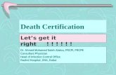 Death Certification Let’s get it right ! ! ! ! ! ! Dr. Ahmed Mohamed Saleh Abdou, FRCPI, FRCPE Consultant Physician Head of Infection Control Office Rashid.