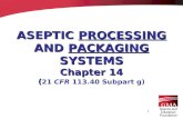 1 ASEPTIC PROCESSING AND PACKAGING SYSTEMS Chapter 14 ( ASEPTIC PROCESSING AND PACKAGING SYSTEMS Chapter 14 ( 21 CFR 113.40 Subpart g)