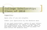 College Scholarships Class of 2010 Suggestions: Apply only if you are eligible. Submit your application by the deadline date. If you need transcripts,