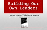 Building Our Own Leaders Presented by Mount Vernon Unitarian Church Alexandria, VA .