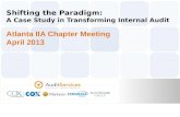 Shifting the Paradigm: A Case Study in Transforming Internal Audit Atlanta IIA Chapter Meeting April 2013.