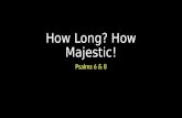 How Long? How Majestic! Psalms 6 & 8. How Long? How Majestic! Introduction.