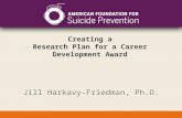 Creating a Research Plan for a Career Development Award Jill Harkavy-Friedman, Ph.D.