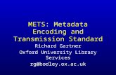 METS: Metadata Encoding and Transmission Standard Richard Gartner Oxford University Library Services rg@bodley.ox.ac.uk.