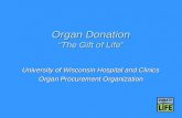 Organ Donation “The Gift of Life” University of Wisconsin Hospital and Clinics Organ Procurement Organization.