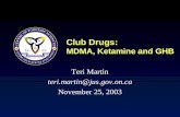 Club Drugs: MDMA, Ketamine and GHB Teri Martin teri.martin@jus.gov.on.ca November 25, 2003.