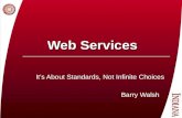 Web Services It’s About Standards, Not Infinite Choices Barry Walsh.