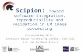 Scipion: Toward software integration, reproducibility and validation in EM image processing Biocomputing Unit, Instruct Image Processing Center, CNB-CSIC.