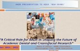 “A Critical Role for AADR in Shaping the Future of Academic Dental and Craniofacial Research” 1 Nov 10th, 2012 AADR PRESENTATION TO ADEA ‘NEW DEANS’ Rena.