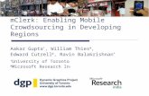 Aakar Gupta *, William Thies #, Edward Cutrell #, Ravin Balakrishnan * * University of Toronto # Microsoft Research India mClerk: Enabling Mobile Crowdsourcing.