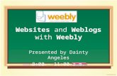 Websites and Weblogs with Weebly Presented by Dainty Angeles 8:00 – 11:00 a.m.