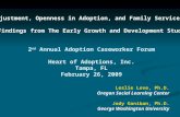Adjustment, Openness in Adoption, and Family Services: Findings from The Early Growth and Development Study 2 nd Annual Adoption Caseworker Forum Heart.