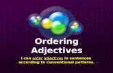 Ordering Adjectives I can order adjectives in sentences according to conventional patterns.
