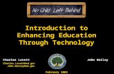 Introduction to Enhancing Education Through Technology Charles LovettJohn Bailey Charles.Lovett@ed.govJohn.Bailey@ed.gov February 2002.