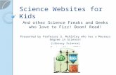 Science Websites for Kids And other Science Freaks and Geeks who love to Fizz! Boom! Read! Presented by Professor S. McGinley who has a Masters Degree.