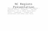 NC Regions Presentation This project is about the 3 NC regions : Coastal Plains, Piedmont, and the Mountains. It is about their basic facts, landforms,