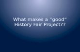 What makes a “good” History Fair Project??. Typical Projects Historical Arguments VS. Tell A Story VS. Collection of Facts.
