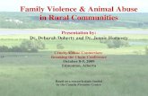 Family Violence & Animal Abuse in Rural Communities Presentation by: Dr. Deborah Doherty and Dr. Jennie Hornosty Cruelty/Crime Connection: Breaking the.