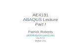 AE4131 ABAQUS Lecture Part I Patrick Roberts gt0398b@prism.gatech.edu x5-2773 Weber 201.