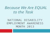 NATIONAL DISABILITY EMPLOYMENT AWARENESS MONTH 2013 Because We Are EQUAL to the Task.