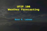 UFSP 100 Weather Forecasting Ross A. Lazear. Why is forecasting the weather so difficult? Imagine a rotating sphere 8,000 miles in diameter -Has a bumpy.