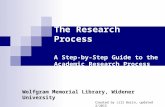 The Research Process A Step-by-Step Guide to the Academic Research Process Wolfgram Memorial Library, Widener University Created by Jill Borin, updated.