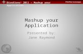 DireXions + 2011 – Mashup your Application Mashup your Application Presented by: Jane Raymond.