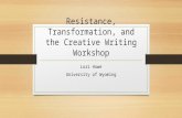 Resistance, Transformation, and the Creative Writing Workshop Lori Howe University of Wyoming.