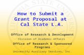 How to Submit a Grant Proposal at Cal State L.A. Office of Research & Development Division of Academic Affairs Office of Research & Sponsored Programs.