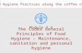 Good Hygiene Practices along the coffee chain The Codex General Principles of Food Hygiene – Maintenance, sanitation and personal hygiene Module 3.4.