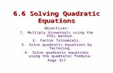 6.6 Solving Quadratic Equations Objectives: 1.Multiply binominals using the FOIL method. 2.Factor Trinomials. 3.Solve quadratic equations by factoring.