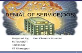 DENIAL OF SERVICE(DOS) Prepared By: Ram Chandra Bhushan M.Tech(ICT) 10IT61B07 IIT Kharagpur 1.