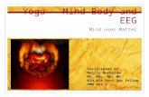 Yoga - Mind Body and EEG Mind over Matter Facilitated by: Neilly Buckalew MS, MSL, ND, MD NIH NIA Post-Doc Fellow PMR PGY-3.