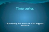 When today has impact on what happens tomorrow. Time series analysis Statistical time series are data in time, where what happens at one point in time.